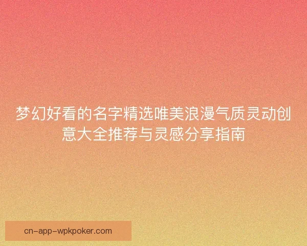 梦幻好看的名字精选唯美浪漫气质灵动创意大全推荐与灵感分享指南